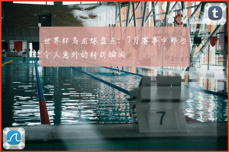 世界杯乌龙球盘点：7月赛事中那些令人意外的转折瞬间