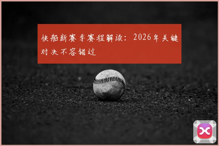 快船新赛季赛程解读：2026年关键对决不容错过